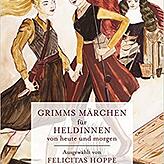 Die Geschlechterdebatte erreicht Grimms Märchen. Die Autorin Felicitas Hoppe hat eine Auswahl für „Heldinnen von heute und ...